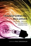 Transforming McLuhan: Cultural, Critical, and Postmodern Perspectives by Paul Grosswiler Editor