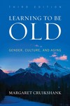 Learning To Be Old: Gender, Culture, and Aging by Margaret Cruikshank Editor