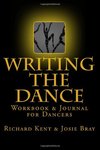 Writing The Dance: Workbook & Journal For Dancers by Richard Kent and Josie Bray