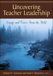 Uncovering Teacher Leadership: Essays and Voices From the Field by Richard H. Ackerman Editor and Sarah V. Mackenzie Editor