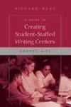 A Guide to Creating Student-Staffed Writing Centers: Grades 6-12 by Richard Kent