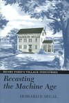 Recasting the Machine Age: Henry Ford's Village Industries by Howard P. Segal