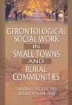 Gerontological Social Work in Small Towns and Rural Communities by Sandra S. Butler and Lenard W. Kaye