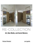 Re-Collection: Art, New Media, and Social Memory by Richard Rinehart and Jon Ippolito