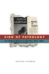 Sign of Pathology : U.S. Medical Rhetoric on Abortion, 1800s-1960s by Nathan Stormer