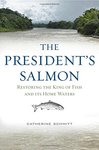 President's Salmon: Restoring the King of Fish and its Home Waters by Catherine V. Schmitt