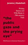 "The Public Gaze and the Prying Eye": Privacy, Slavery and Wife Abuse in 19th-Century Courts by Jerome J. Nadelhaft