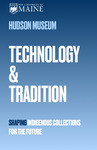 TECHNOLOGY & TRADITION: SHAPING INDIGENOUS COLLECTIONS FOR THE FUTURE by Gretchen Faulkner, Harold Jacobs, Alex Cole, Jonathan Roy, Reed Hayden, Anna Martin, and Duane Shimmel