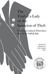 The Trial of a Lady on the Suspicion of Theft, who was Confined Thirty-three Days in the Suffolk Jail