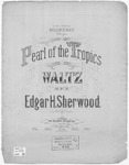 Pearl Of The Tropics : Waltz by Edgar H Sherwood