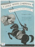 A little white gardenia : featured by Carl Brisson & Mary Ellis in the Paramount picture "All the King's Horses" by Sam Coslow