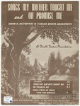 Songs my mother taught me : and, Oh promise me: immortal masterpieces in standard modern arrangements: a double feature presentation. by Reginald De Koven, Antoni´n Dvora´k, Macfarren, Clement Scott, and Barbelle