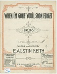 When I'm Gone You'll Soon Forget by E. Austin Keith