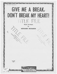 Give Me A Break, Don't Break My Heart!