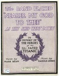 The Band played ''Nearer My God to Thee'' : As the Ship went Down