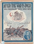 After the War is Over Will There Be Any Home Sweet Home? by Harry Andrieu, E. J Pourmon, Jos Woodruff, and Josie E Banker