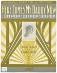 Here Comes My Daddy, Now! : Oh Pop! Oh Pop! Oh Pop! by Sigmund Gottfried Spaeth, Bessie Wynn, Muir, and L. Wolfe Gilbert