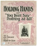 Holding Hands and "You Don't Say Nothing At All" by Albert Von Tilzer and Jack Norworth