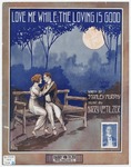 Love Me While The Lovin' Is Good by Harry Von Tilzer, Stanley Murphy, and De Takacs