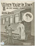 When You're In Town : In My Home Town by Irving Berlin