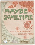Maybe Sometime by Theodore F Morse and Jack Drislane