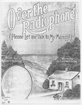 Over The Radiophone : Please Let Me Talk To My Mammy by William F Holliday and Richard W Pascoe