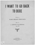 I Want To Go Back To Dixie by J. Edwin Allemong and Susie Nelson Ferguson