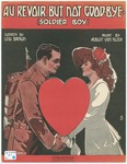 Au Revoir, But Not Good Bye : Soldier Boy by Harry Von Tilzer and Lew Brown