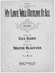 My Love Will Out-Live It All: Song by Walter, {phono}{89}d 1883-1945 Blaufuss and Gus Kahn