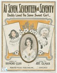 At Seven, Seventeen and Seventy : Daddy Loved The Same Sweet Girl by Abe Olman, Raymond B Egan, and Starmer