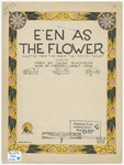 E'en As The Flower : Adapted from the poem "The Passion Flower" by Frederic Knight Logan and Laura Blackburn