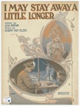 I may stay away a little longer by Albert Von Tilzer, Lew Brown, and Waton