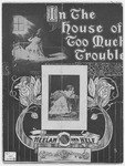 In The House Of Too Much Trouble by Will A Heelan and J. Fred Helf
